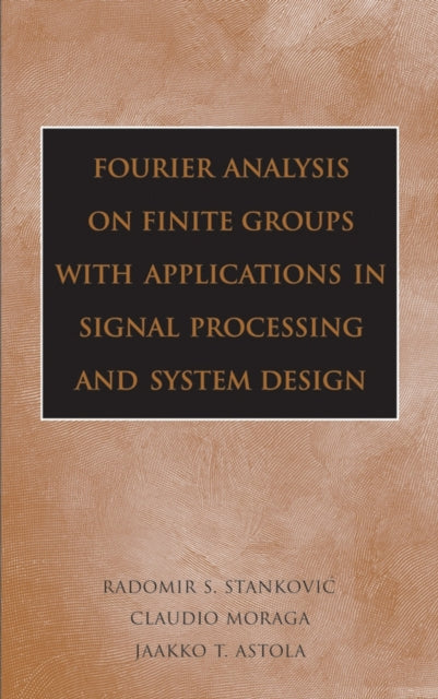 Book cover of: Fourier Analysis on Finite Groups with Applications in Signal Processing and System Design. By: Radomir S. Stankovic