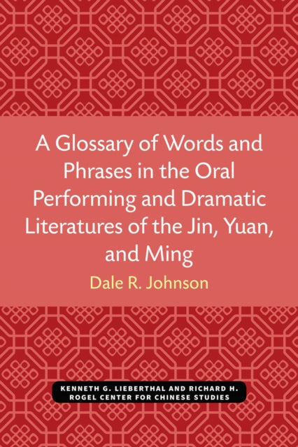 Book cover of: Glossary of Words and Phrases in the Oral Performing and Dramatic Literatures of the Jin, Yuan, and Ming. By: Dale R. Johnson