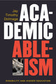 Book cover of: Academic Ableism. By: Jay T Dolmage