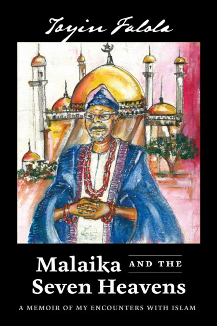 Malaika and the Seven Heavens, A Memoir of My Encounters with Islam 9780472077670 Toyin Falola