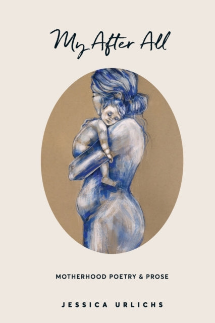 My After All, Poetry and Prose for Mothers 9780473583668 Jessica Urlichs