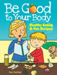 Book cover of: Be Good to Your Body--Healthy Eating and Fun Recipes