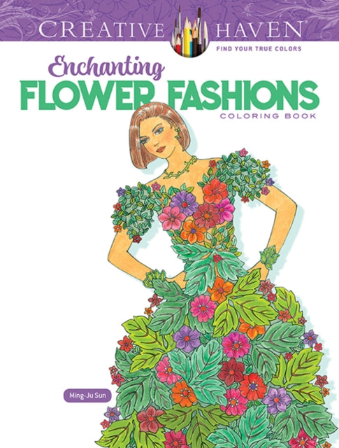 Book cover of: Creative Haven Enchanting Flower Fashions Coloring Book. By: Ming-Ju Sun