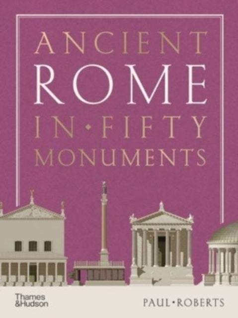 Ancient Rome in Fifty Monuments 9780500025680 Paul Roberts
