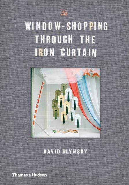 Book cover of: Window-Shopping Through the Iron Curtain. By: David Hlynsky