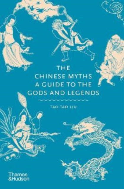 Chinese Myths, A Guide to the Gods and Legends 9780500252383 Tao Tao Liu