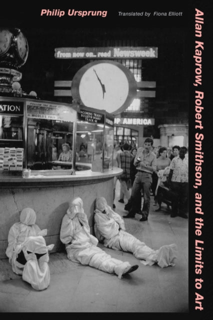 Book cover of: Allan Kaprow, Robert Smithson, and the Limits to Art. By: Philip Ursprung
