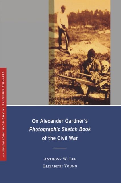 Book cover of: On Alexander Gardner's Photographic Sketch Book of the Civil War. By: Anthony W. Lee