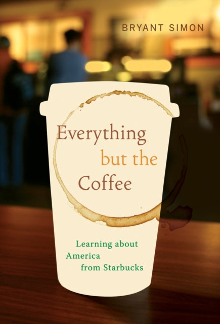 Book cover of: Everything but the Coffee. By: Bryant Simon