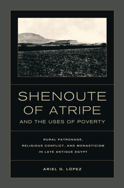 Book cover of: Shenoute of Atripe and the Uses of Poverty. By: Ariel G. López