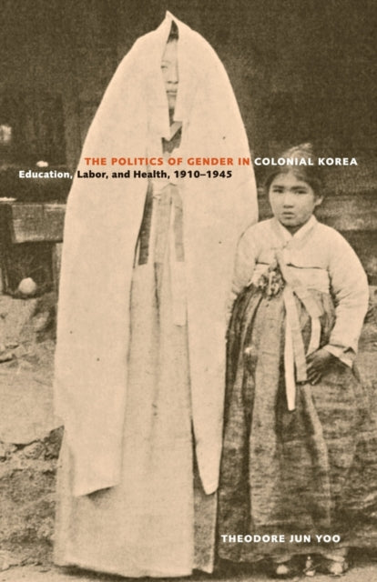 Book cover of: Politics of Gender in Colonial Korea. By: Theodore Jun Yoo