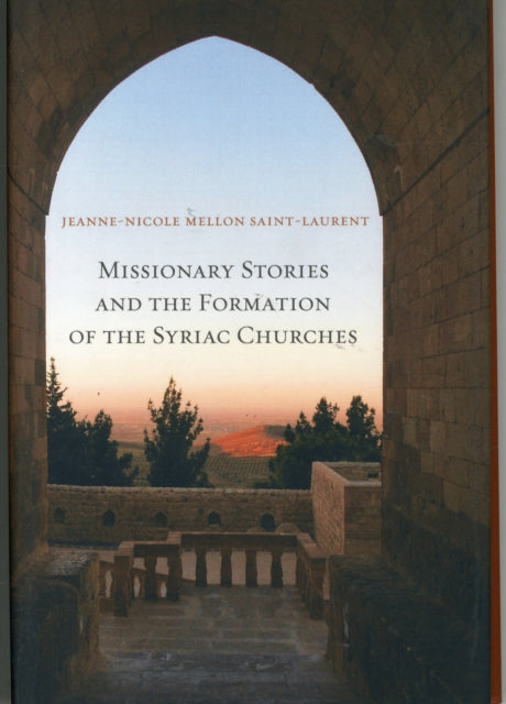 Book cover of: Missionary Stories and the Formation of the Syriac Churches. By: Jeanne-Nicole Mellon Saint-Laurent
