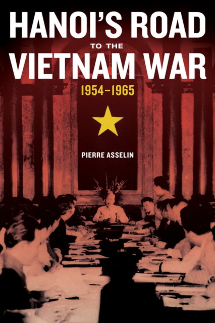 Book cover of: Hanoi's Road to the Vietnam War, 1954-1965. By: Pierre Asselin