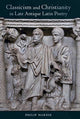 Book cover of: Classicism and Christianity in Late Antique Latin Poetry. By: Philip R. Hardie
