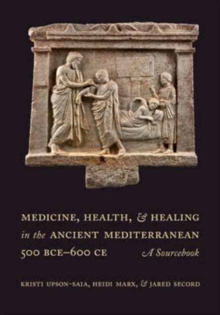 Book cover of: Medicine, Health, and Healing in the Ancient Mediterranean (500 BCE–600 CE). By: Kristi Upson-Saia