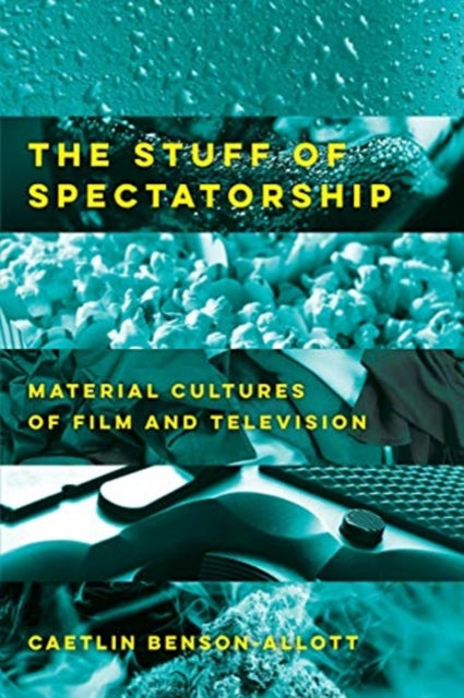 Book cover of: Stuff of Spectatorship. By: Caetlin Benson-Allott