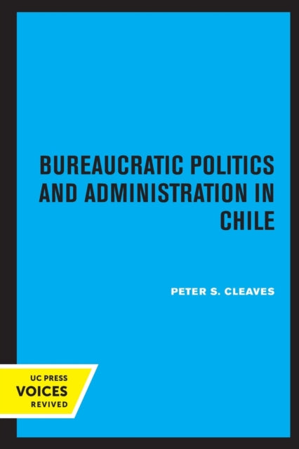 Book cover of: Bureaucratic Politics and Administration in Chile. By: Peter S. Cleaves