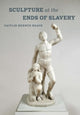 Book cover of: Sculpture at the Ends of Slavery. By: Caitlin Meehye Beach