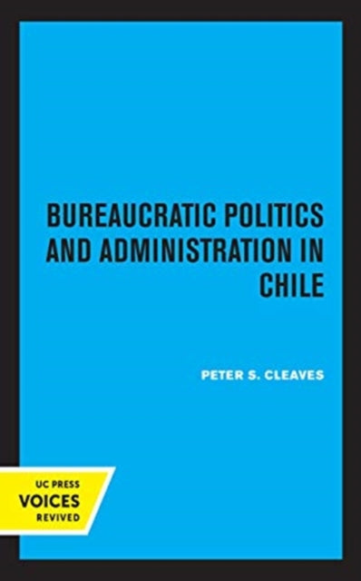 Book cover of: Bureaucratic Politics and Administration in Chile. By: Peter S. Cleaves
