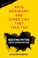 Book cover of: Race, Monogamy, and Other Lies They Told You, Second Edition. By: Agustín Fuentes