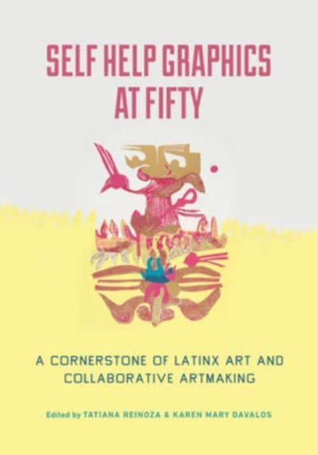 Book cover of: Self Help Graphics at Fifty. By: Tatiana Reinoza
