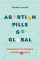Book cover of: Abortion Pills Go Global. By: Sydney Calkin