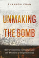 Book cover of: Unmaking the Bomb. By: Shannon Cram