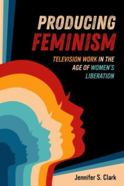 Book cover of: Producing Feminism. By: Jennifer S. Clark
