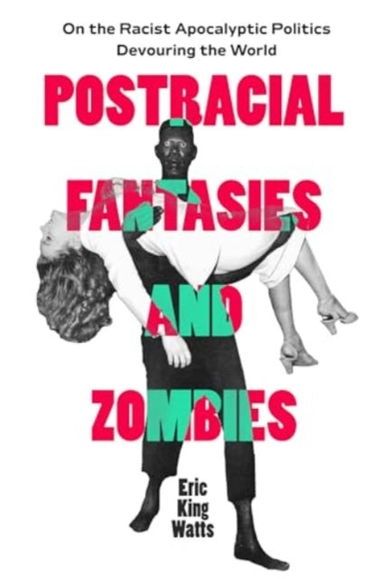 Book cover of: Postracial Fantasies and Zombies. By: Eric King Watts
