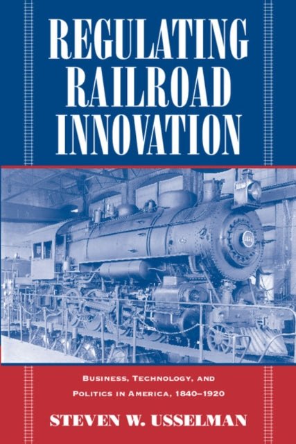 Book cover of: Regulating Railroad Innovation. By: Steven W. Usselman
