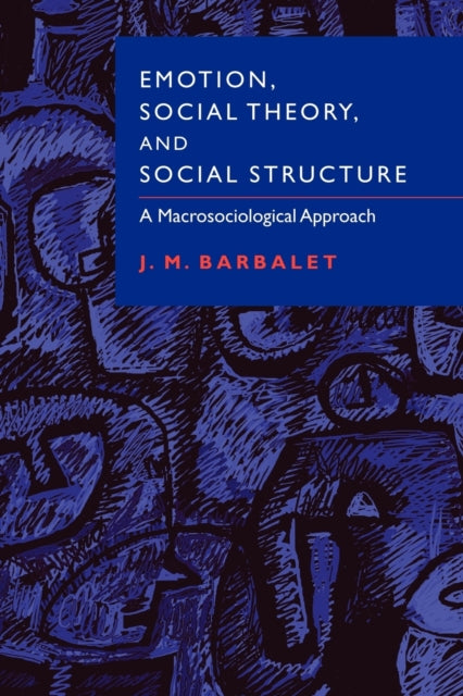 Book cover of: Emotion, Social Theory, and Social Structure. By: J. M. Barbalet