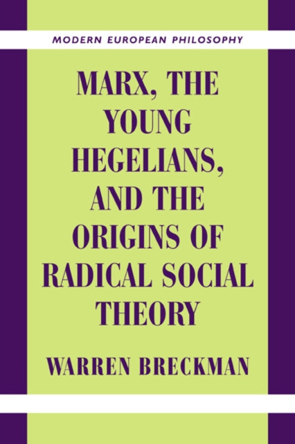 Book cover of: Marx, the Young Hegelians, and the Origins of Radical Social Theory. By: Warren Breckman