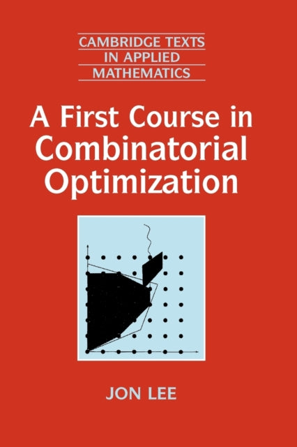 Book cover of: First Course in Combinatorial Optimization. By: Jon Lee