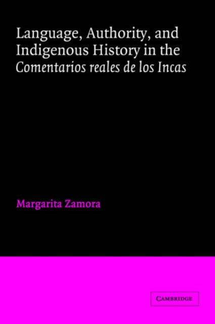 Book cover of: Language, Authority, and Indigenous History in the Comentarios reales de los Incas. By: Margarita Zamora