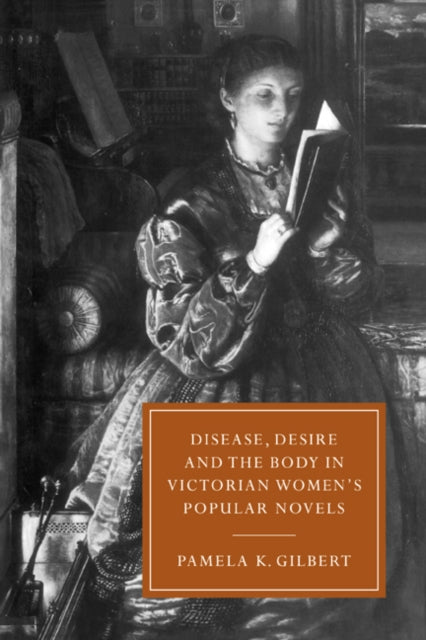 Book cover of: Disease, Desire, and the Body in Victorian Women's Popular Novels. By: Pamela K. Gilbert