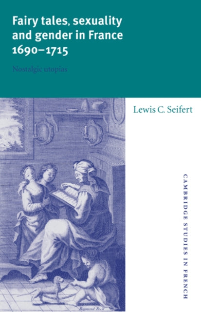 Book cover of: Fairy Tales, Sexuality, and Gender in France, 1690–1715. By: Lewis C. Seifert