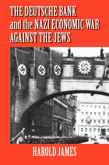 Book cover of: Deutsche Bank and the Nazi Economic War against the Jews. By: Harold James