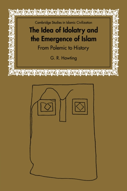 Book cover of: Idea of Idolatry and the Emergence of Islam. By: G. R. Hawting