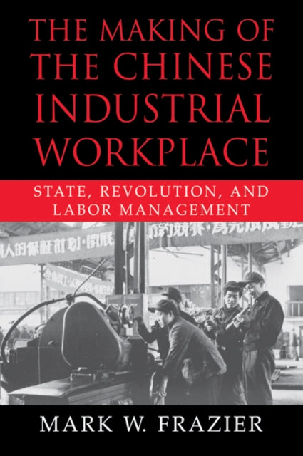 Book cover of: Making of the Chinese Industrial Workplace. By: Mark W. Frazier