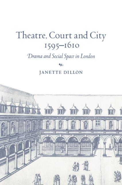 Book cover of: Theatre, Court and City, 1595–1610. By: Janette Dillon