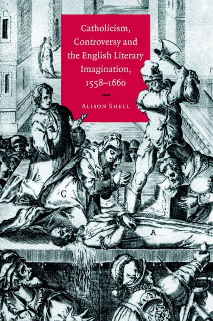 Book cover of: Catholicism, Controversy and the English Literary Imagination, 1558–1660. By: Alison Shell