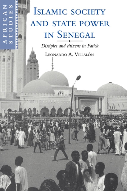 Book cover of: Islamic Society and State Power in Senegal. By: Leonardo A. Villalón