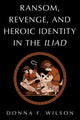 Book cover of: Ransom, Revenge, and Heroic Identity in the Iliad. By: Donna F. Wilson