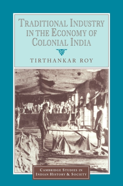 Book cover of: Traditional Industry in the Economy of Colonial India. By: Tirthankar Roy