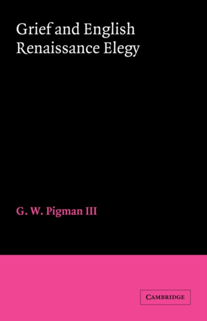 Book cover of: Grief and English Renaissance Elegy. By: III, G. W. Pigman