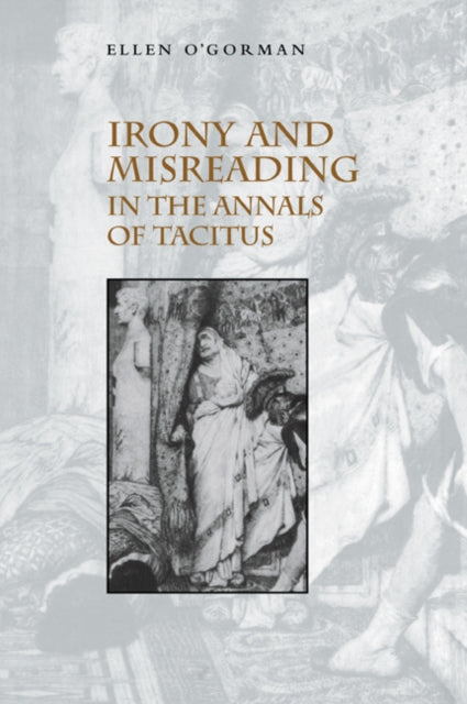 Book cover of: Irony and Misreading in the Annals of Tacitus. By: Ellen O'Gorman