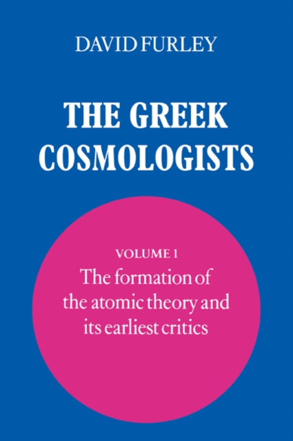 Book cover of: Greek Cosmologists: Volume 1, The Formation of the Atomic Theory and its Earliest Critics. By: David Furley