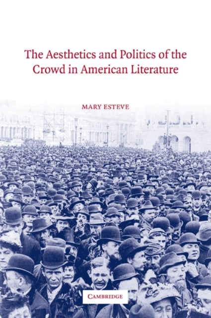 Book cover of: Aesthetics and Politics of the Crowd in American Literature. By: Mary Esteve