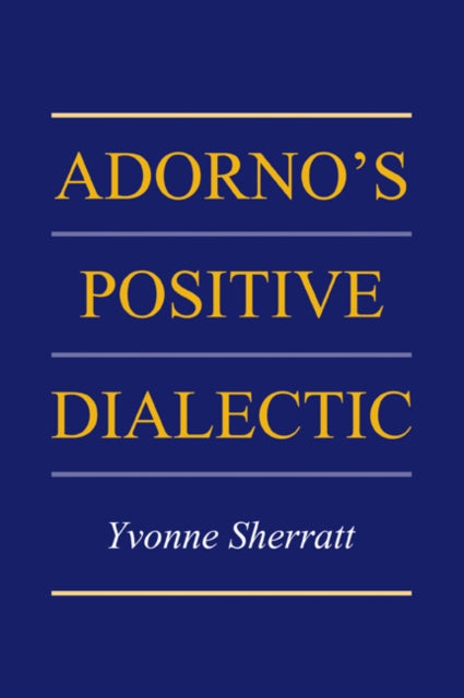 Book cover of: Adorno's Positive Dialectic. By: Yvonne Sherratt