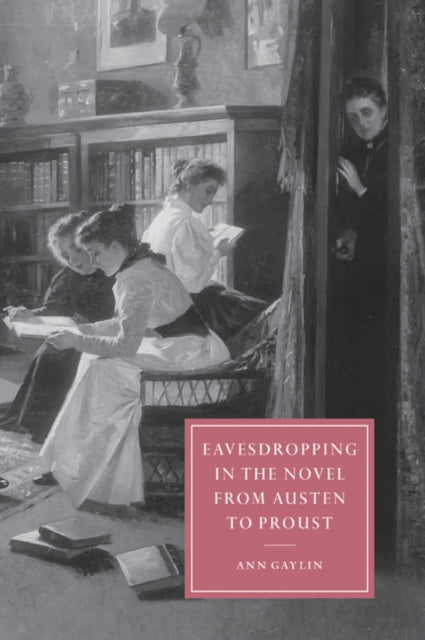 Book cover of: Eavesdropping in the Novel from Austen to Proust. By: Ann Gaylin